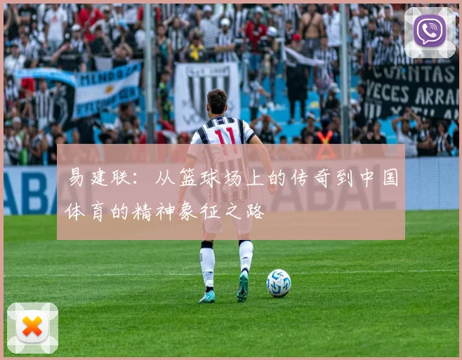 易建联：从篮球场上的传奇到中国体育的精神象征之路