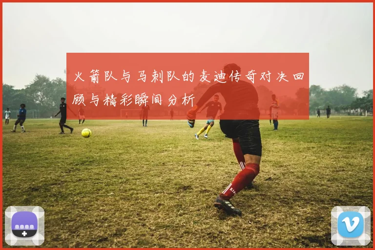 火箭队与马刺队的麦迪传奇对决回顾与精彩瞬间分析
