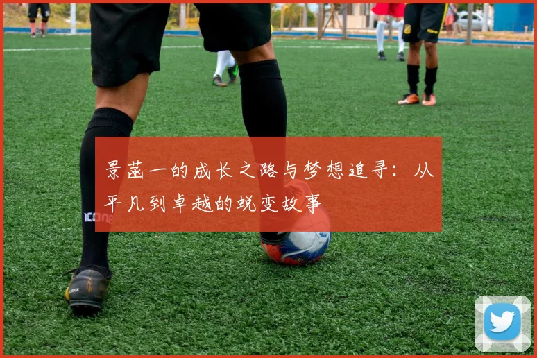 景菡一的成长之路与梦想追寻：从平凡到卓越的蜕变故事
