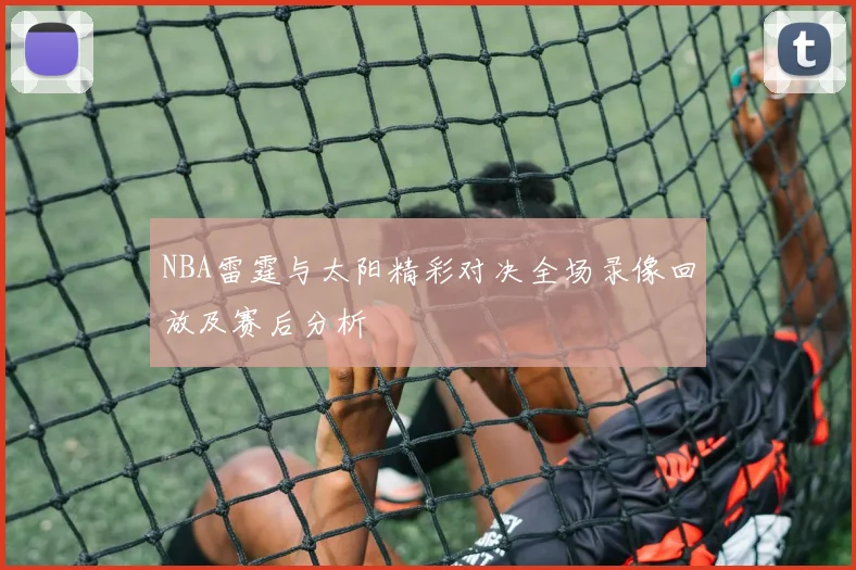 NBA雷霆与太阳精彩对决全场录像回放及赛后分析