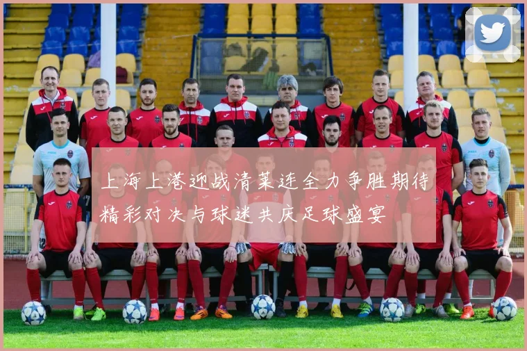 上海上港迎战清莱连全力争胜期待精彩对决与球迷共庆足球盛宴