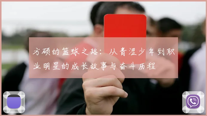 方硕的篮球之路：从青涩少年到职业明星的成长故事与奋斗历程